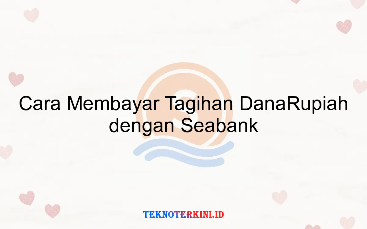 Cara Membayar Tagihan DanaRupiah dengan Seabank