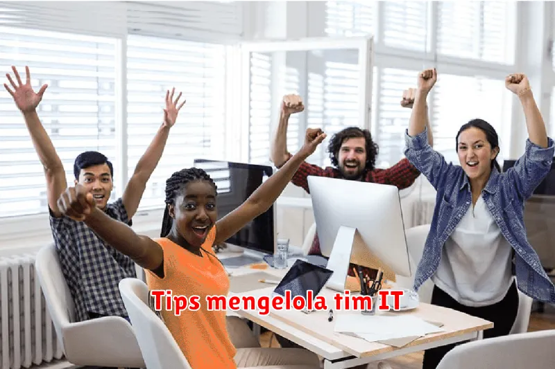 Tips Efektif Mengelola Tim IT: Meningkatkan Efisiensi dan Produktivitas